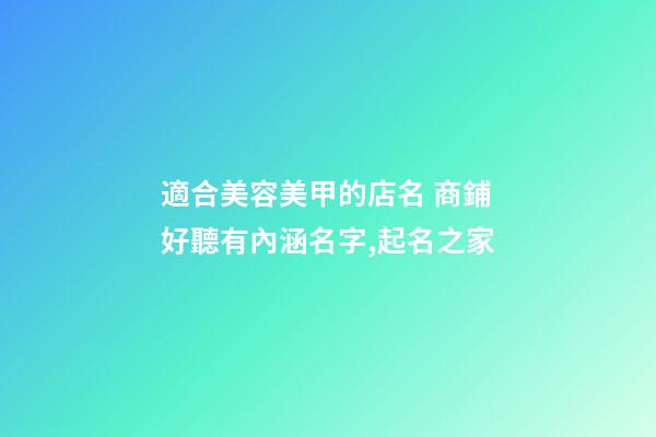 適合美容美甲的店名 商鋪好聽有內涵名字,起名之家-第1張-店鋪起名-玄機派